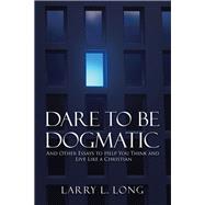 Dare to Be Dogmatic by Long, Larry L., 9781973682233