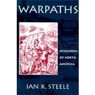 Warpaths Invasions of North America by Steele, Ian K., 9780195082234