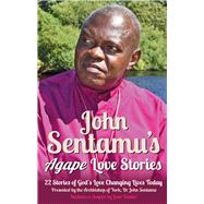 John Sentamu's Agape Love Stories 22 Stories of Gods Love Changing Lives Today by Sentamu, John, 9780232532234