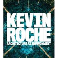 Kevin Roche : Architecture as Environment by Eeva-Liisa Pelkonen; Foreword by Robert A. M. Stern; With contributions by Kathl, 9780300152234