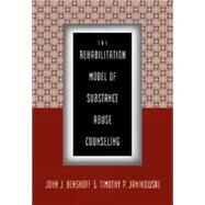 The Rehabilitation Model of Substance Abuse Counseling by Benshoff, John J.; Janikowski, Timothy P., 9780534342234