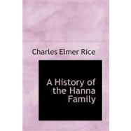 A History of the Hanna Family by Rice, Charles Elmer, 9780554452234