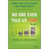 No One Ever Told Us That Money and Life Lessons for Young Adults by Spooner, John D., 9781118992234