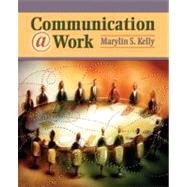 Communication @ Work Ethical, Effective, and Expressive Communication in the Workplace by Kelly, Marylin S., 9780205342235