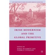 Irish Modernism and the Global Primitive by Culleton, Claire A.; McGarrity, Maria, 9780230612235