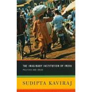 The Imaginary Institution of India by Kaviraj, Sudipta, 9780231152235