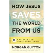 How Jesus Saves the World from Us by Guyton, Morgan, 9780664262235