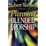 Planning Blended Worship by Webber, Robert E., 9780687032235