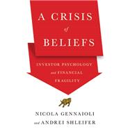 A Crisis of Beliefs by Gennaioli, Nicola; Shleifer, Andrei, 9780691202235