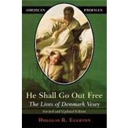 He Shall Go Out Free The Lives of Denmark Vesey by Egerton, Douglas R., 9780742542235