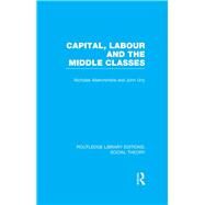 Capital, Labour and the Middle Classes (RLE Social Theory) by ; RURRY003 John, 9781138782235