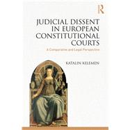 Judicial Dissent in European Constitutional Courts: A Comparative and Legal Perspective by Kelemen,Katalin, 9781472482235