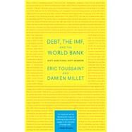 Debt, the IMF, and the World Bank by Toussaint, Eric; Millet, Damien; Gadir, Judith Abdel; Anne, Elizabeth; Briault, Vicki, 9781583672235