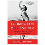 Looking for Miss America A Pageant's 100-Year Quest to Define Womanhood by Mifflin, Margot, 9781640092235