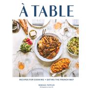 A Table Recipes for Cooking and Eating the French Way by Peppler, Rebekah; Pai, Joann, 9781797202235