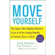 Move Yourself : The Cooper Clinic Medical Director's Guide to All the Healing Benefits of Exercise (Even a Little!) by Mitchell, Tedd; Church, Tim; Zucker, Martin, 9780470042236