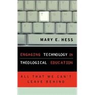 Engaging Technology in Theological Education All That We Can't Leave Behind by Hess, Mary E., Ph.D, 9780742532236