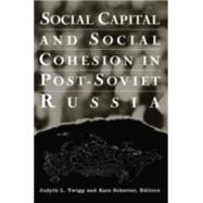 Social Capital and Social Cohesion in Post-Soviet Russia by Twigg,Judyth L., 9780765612236