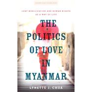 The Politics of Love in Myanmar by Chua, Lynette J., 9781503602236