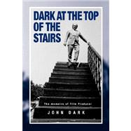 Dark at the Top of the Stairs - Memoirs of a Film Producer by Dark, John, 9781845492236