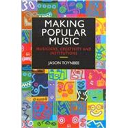 Making Popular Music Musicians, Creativity and Institutions by Toynbee, Jason, 9780340652237
