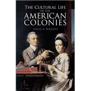 The Cultural Life of the American Colonies by Wright, Louis B., 9780486422237