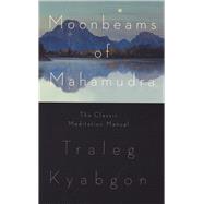 Moonbeams of Mahamudra The Classic Meditation Manual by Kyabgon, Traleg, 9780980502237
