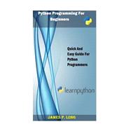Python Programming for Beginners: Quick and Easy Guide for Python Programmers by Long, James P., 9781505432237