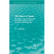 The Heart of Japan (Routledge Revivals): Glimpses of Life and Nature Far From the Travellers' Track in the Land of the Rising Sun by Brownell; Clarence Ludlow, 9780415742238