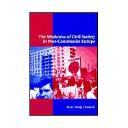 The Weakness of Civil Society in Post-Communist Europe by Marc Morjé Howard, 9780521812238