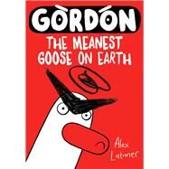 Gordon  The Meanest Goose on Earth by Latimer, Alex, 9781382052238