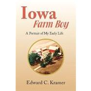 Iowa Farm Boy : A Portrait of My Early Life by Kramer, Edward, 9781441522238