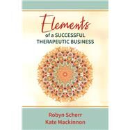 Elements of a Successful Therapeutic Business by Scherr, Robyn; Mackinnon, Kate, 9781543972238