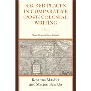 Sacred Places in Comparative (Post-)Colonial Writing by Rosanna Masiola; Matteo Baraldo, 9781666972238