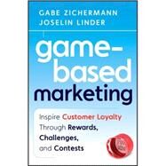 Game-Based Marketing Inspire Customer Loyalty Through Rewards, Challenges, and Contests by Zichermann, Gabe; Linder, Joselin, 9780470562239