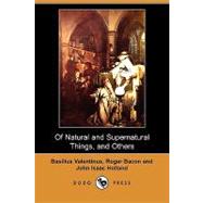 Of Natural and Supernatural Things, of the First Tincture, Root, and Spirit of Metals and Minerals, of the Medicine or Tincture of Antimony and a Work of Saturn by Valentinus, Basilius; Bacon, Roger; Isaac Holland, John, 9781409932239