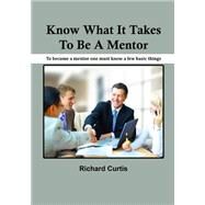 Know What It Takes to Be a Mentor by Curtis, Richard, 9781506022239