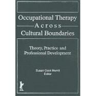 Occupational Therapy Across Cultural Boundaries: Theory, Practice and Professional Development by Merrill; Susan Cook, 9781560242239