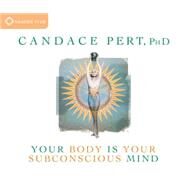 Your Body Is Your Subconscious Mind by Pert, Candace, 9781591792239
