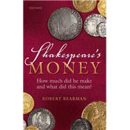 Shakespeare's Money How much did he make and what did this mean? by Bearman, Robert, 9780198822240