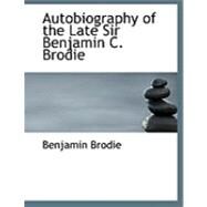 Autobiography of the Late Sir Benjamin C. Brodie by Brodie, Benjamin, 9780554842240