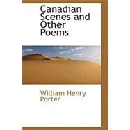 Canadian Scenes and Other Poems by Porter, William Henry, 9780559412240