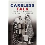 Careless Talk The Hidden History of the Home Front 1939-45 by Hylton, Stuart, 9780750932240