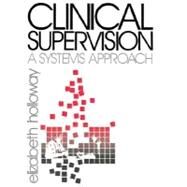 Clinical Supervision : A Systems Approach by Elizabeth L. Holloway, 9780803942240