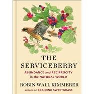The Serviceberry Abundance and Reciprocity in the Natural World by Kimmerer, Robin Wall; Burgoyne, John, 9781668072240