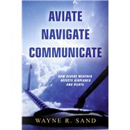 Aviate Navigate Communicate How Severe Weather Affects Airplanes and Pilots by Sand, Wayne R., 9798317802240