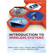 Introduction to Wireless Systems by Black, Bruce A.; DiPiazza, Philip S.; Ferguson, Bruce A.; Voltmer, David R.; Berry, Frederick C., 9780132782241