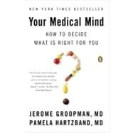 Your Medical Mind How to Decide What Is Right for You by Groopman, Jerome; Hartzband, Pamela, 9780143122241