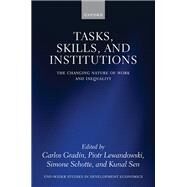 Tasks, Skills, and Institutions The Changing Nature of Work and Inequality by Gradn, Carlos; Lewandowski, Piotr; Schotte, Simone; Sen, Kunal, 9780192872241