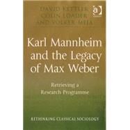 Karl Mannheim and the Legacy of Max Weber: Retrieving a Research Programme by Kettler,David, 9780754672241